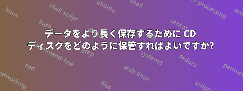 データをより長く保存するために CD ディスクをどのように保管すればよいですか?