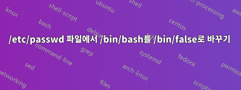 /etc/passwd 파일에서 /bin/bash를 /bin/false로 바꾸기