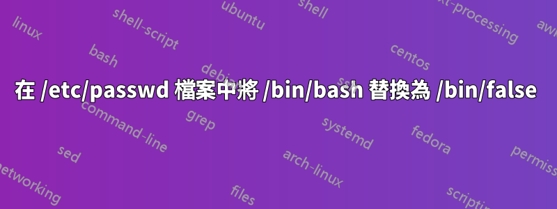 在 /etc/passwd 檔案中將 /bin/bash 替換為 /bin/false