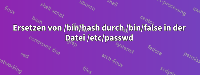 Ersetzen von /bin/bash durch /bin/false in der Datei /etc/passwd