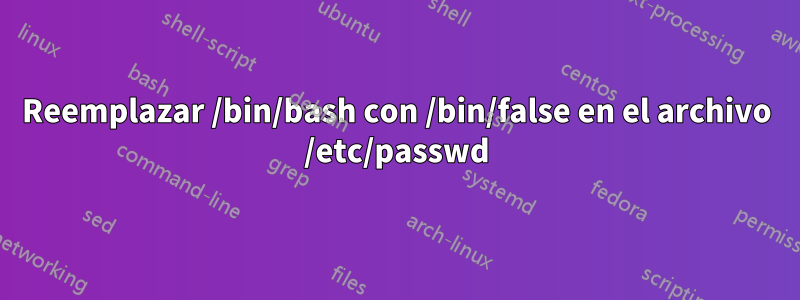 Reemplazar /bin/bash con /bin/false en el archivo /etc/passwd