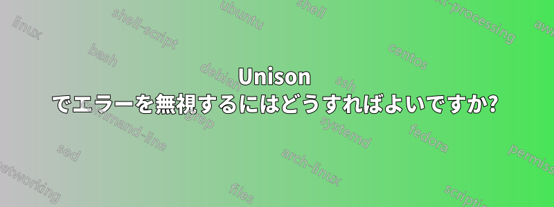 Unison でエラーを無視するにはどうすればよいですか?