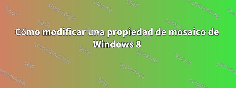 Cómo modificar una propiedad de mosaico de Windows 8