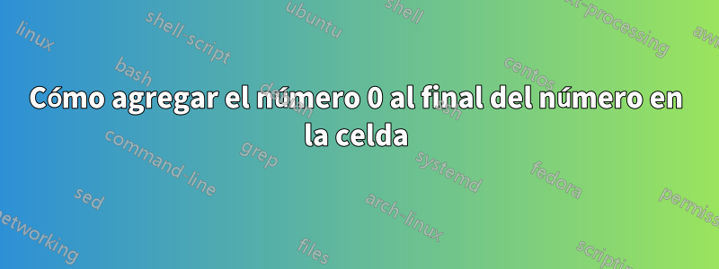 Cómo agregar el número 0 al final del número en la celda