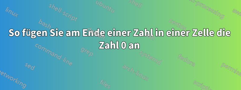 So fügen Sie am Ende einer Zahl in einer Zelle die Zahl 0 an