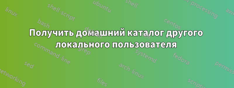 Получить домашний каталог другого локального пользователя