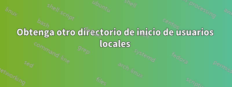 Obtenga otro directorio de inicio de usuarios locales