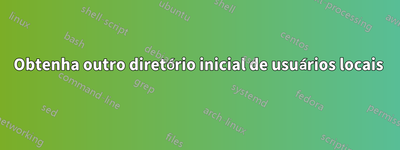 Obtenha outro diretório inicial de usuários locais