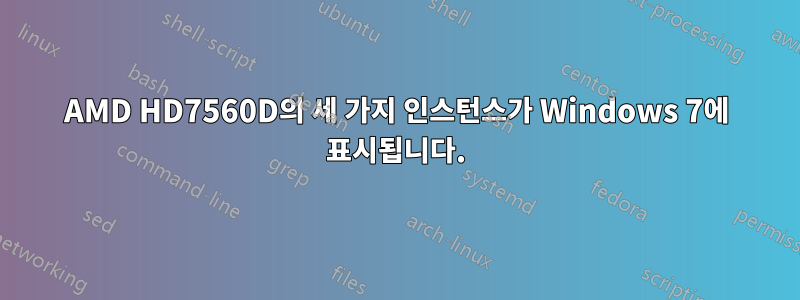 AMD HD7560D의 세 가지 인스턴스가 Windows 7에 표시됩니다.