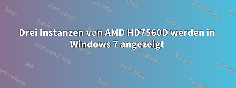 Drei Instanzen von AMD HD7560D werden in Windows 7 angezeigt