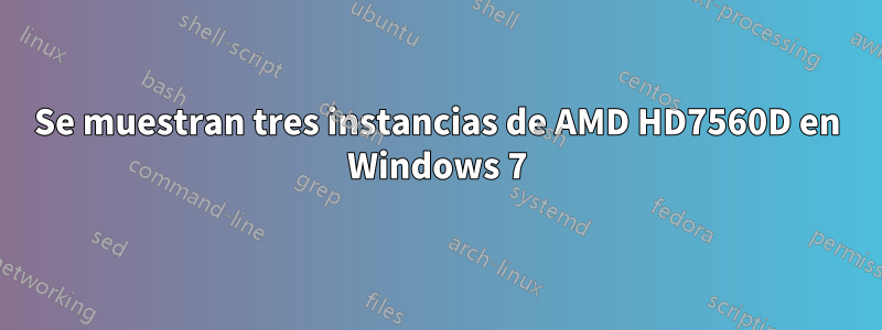 Se muestran tres instancias de AMD HD7560D en Windows 7