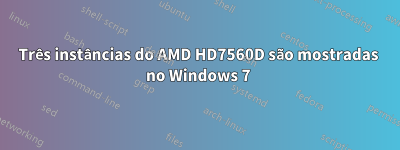 Três instâncias do AMD HD7560D são mostradas no Windows 7