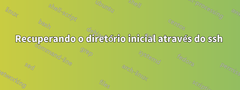 Recuperando o diretório inicial através do ssh