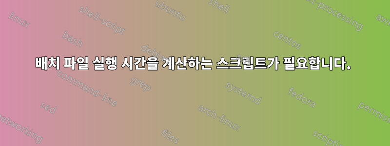 배치 파일 실행 시간을 계산하는 스크립트가 필요합니다.