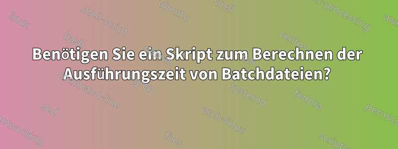 Benötigen Sie ein Skript zum Berechnen der Ausführungszeit von Batchdateien?