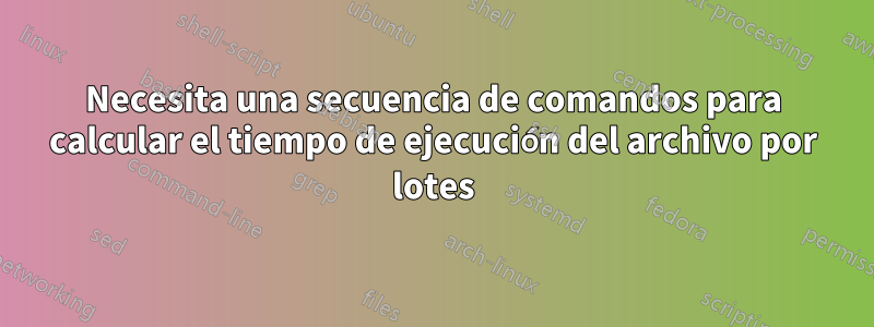 Necesita una secuencia de comandos para calcular el tiempo de ejecución del archivo por lotes