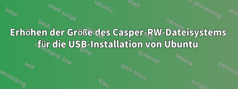 Erhöhen der Größe des Casper-RW-Dateisystems für die USB-Installation von Ubuntu