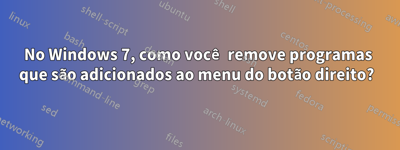 No Windows 7, como você remove programas que são adicionados ao menu do botão direito? 