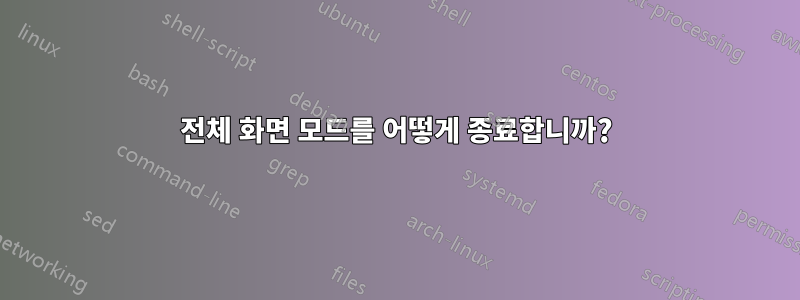 전체 화면 모드를 어떻게 종료합니까?