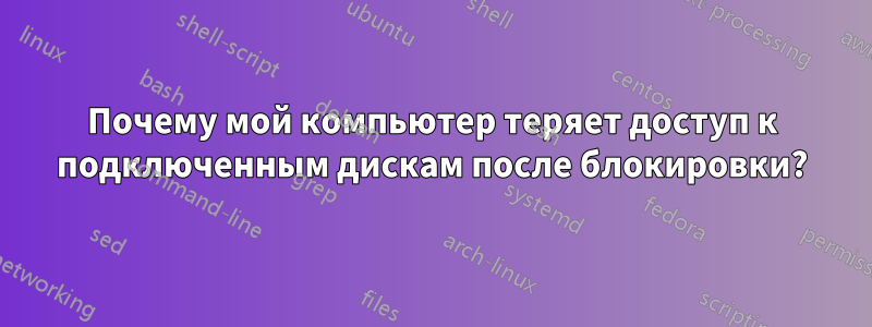 Почему мой компьютер теряет доступ к подключенным дискам после блокировки?