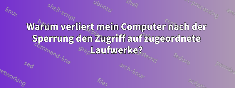 Warum verliert mein Computer nach der Sperrung den Zugriff auf zugeordnete Laufwerke?