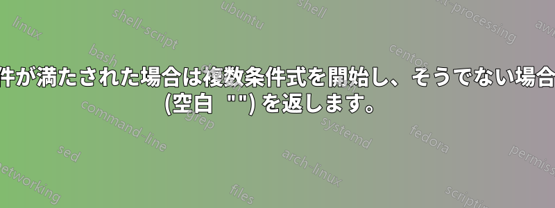 条件が満たされた場合は複数条件式を開始し、そうでない場合は (空白 "") を返します。