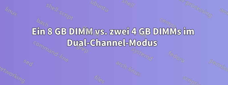 Ein 8 GB DIMM vs. zwei 4 GB DIMMs im Dual-Channel-Modus 