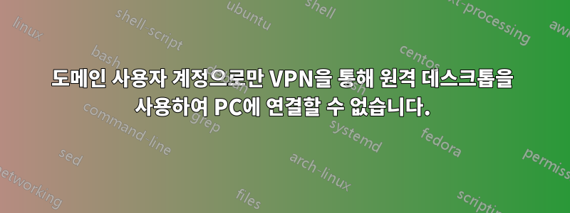 도메인 사용자 계정으로만 VPN을 통해 원격 데스크톱을 사용하여 PC에 연결할 수 없습니다.