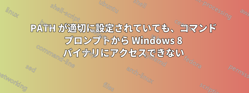 PATH が適切に設定されていても、コマンド プロンプトから Windows 8 バイナリにアクセスできない