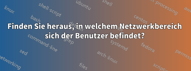 Finden Sie heraus, in welchem ​​Netzwerkbereich sich der Benutzer befindet?