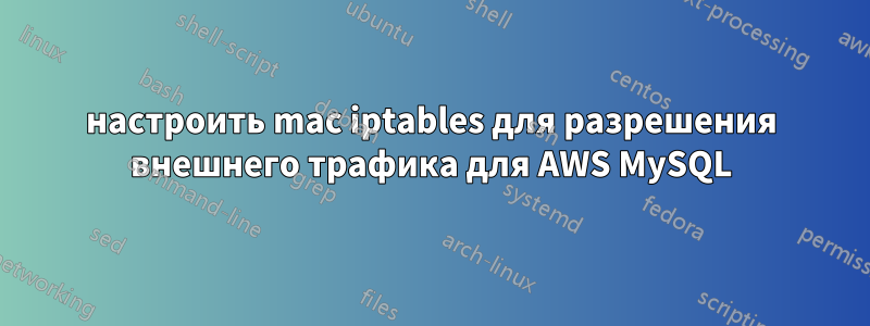 настроить mac iptables для разрешения внешнего трафика для AWS MySQL