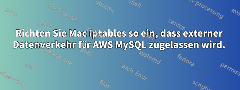 Richten Sie Mac Iptables so ein, dass externer Datenverkehr für AWS MySQL zugelassen wird.