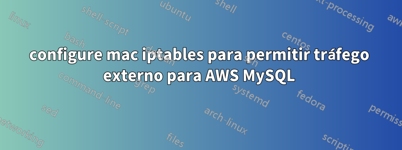 configure mac iptables para permitir tráfego externo para AWS MySQL