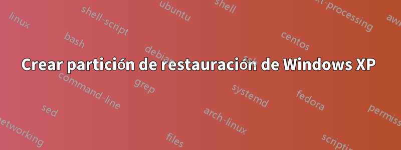 Crear partición de restauración de Windows XP