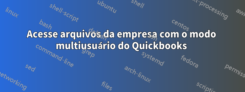 Acesse arquivos da empresa com o modo multiusuário do Quickbooks