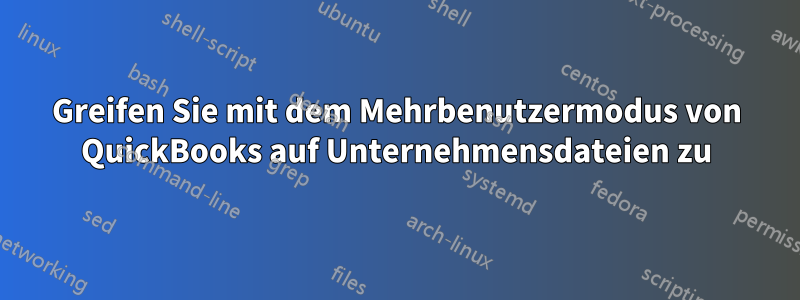 Greifen Sie mit dem Mehrbenutzermodus von QuickBooks auf Unternehmensdateien zu