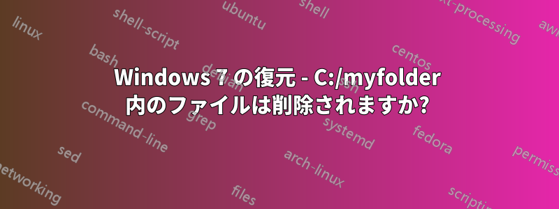 Windows 7 の復元 - C:/myfolder 内のファイルは削除されますか?