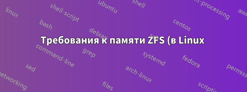 Требования к памяти ZFS (в Linux) для компьютера, не являющегося файловым сервером