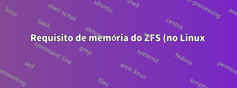 Requisito de memória do ZFS (no Linux) para um computador sem servidor de arquivos