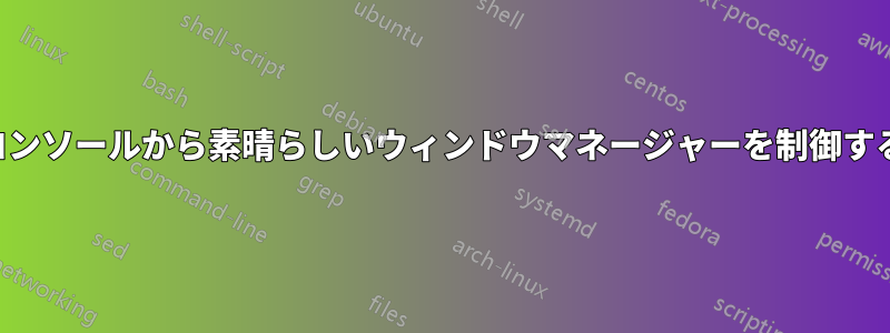 コンソールから素晴らしいウィンドウマネージャーを制御する