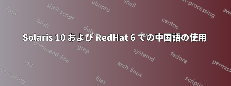 Solaris 10 および RedHat 6 での中国語の使用