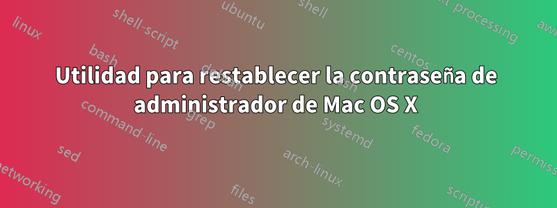 Utilidad para restablecer la contraseña de administrador de Mac OS X