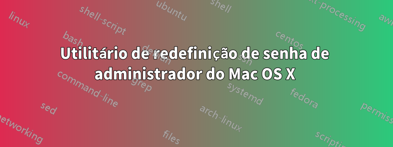 Utilitário de redefinição de senha de administrador do Mac OS X