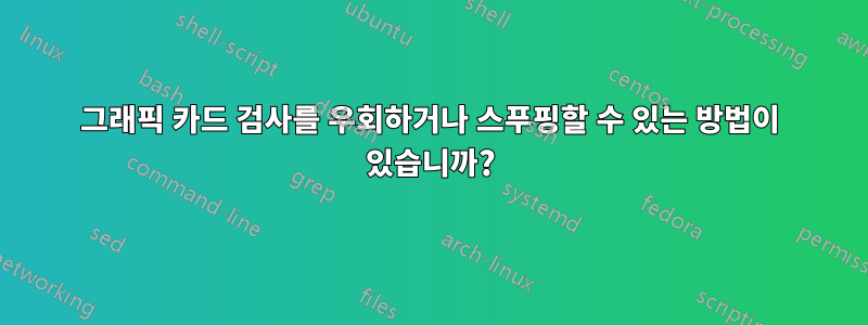 그래픽 카드 검사를 우회하거나 스푸핑할 수 있는 방법이 있습니까?