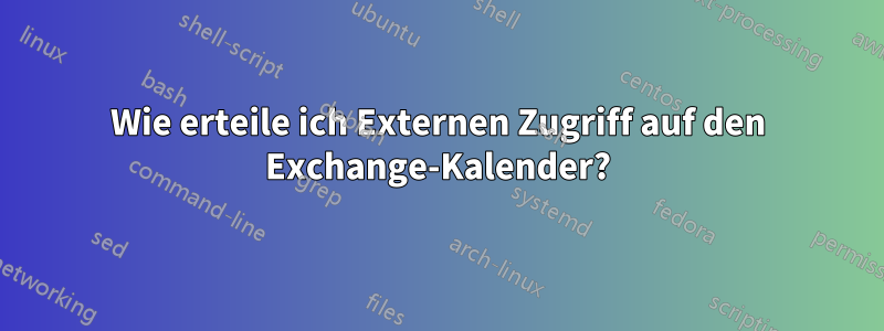 Wie erteile ich Externen Zugriff auf den Exchange-Kalender?