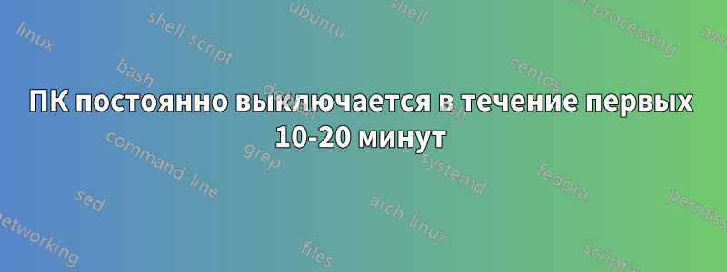 ПК постоянно выключается в течение первых 10-20 минут