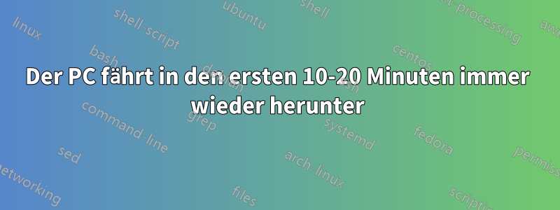 Der PC fährt in den ersten 10-20 Minuten immer wieder herunter