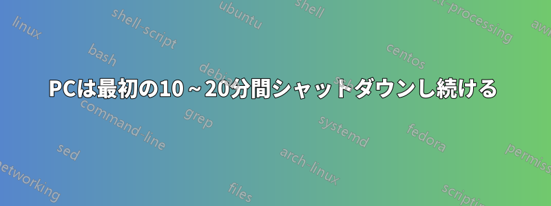 PCは最初の10～20分間シャットダウンし続ける