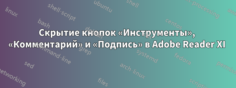 Скрытие кнопок «Инструменты», «Комментарий» и «Подпись» в Adobe Reader XI