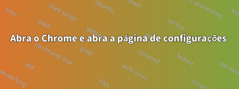 Abra o Chrome e abra a página de configurações